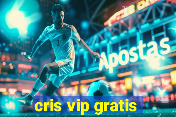 cris vip gratis